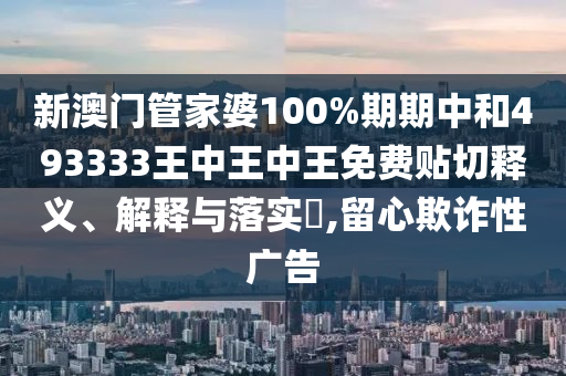 新澳门管家婆100%期期中和493333王中王中王免费贴切释义、解释与落实​,留心欺诈性广告